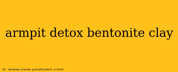 armpit detox bentonite clay