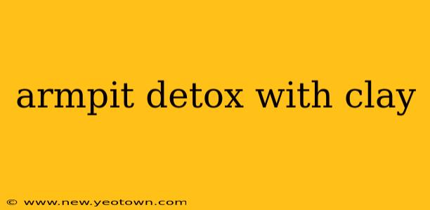armpit detox with clay