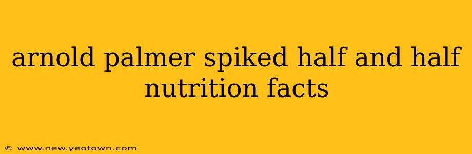 arnold palmer spiked half and half nutrition facts