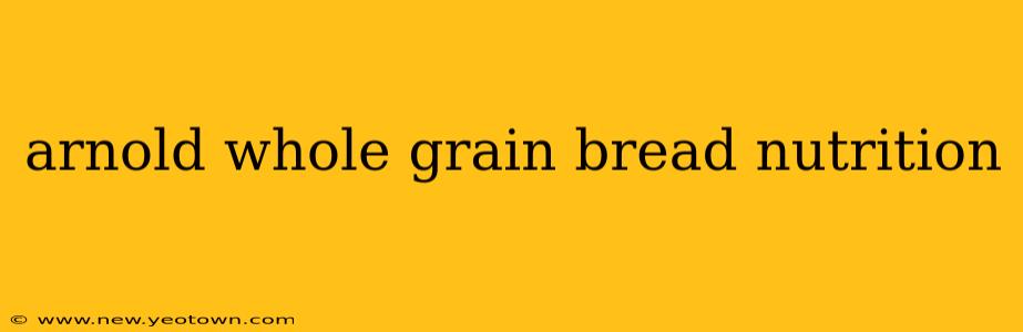 arnold whole grain bread nutrition