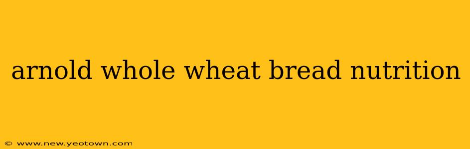 arnold whole wheat bread nutrition