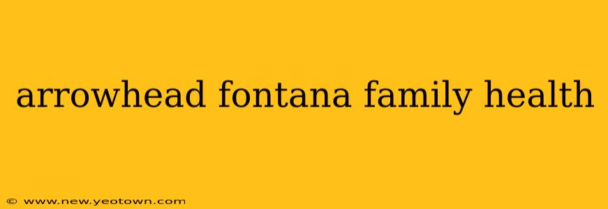 arrowhead fontana family health