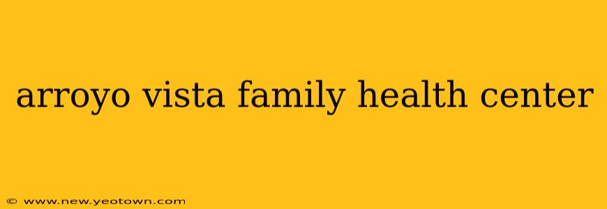 arroyo vista family health center