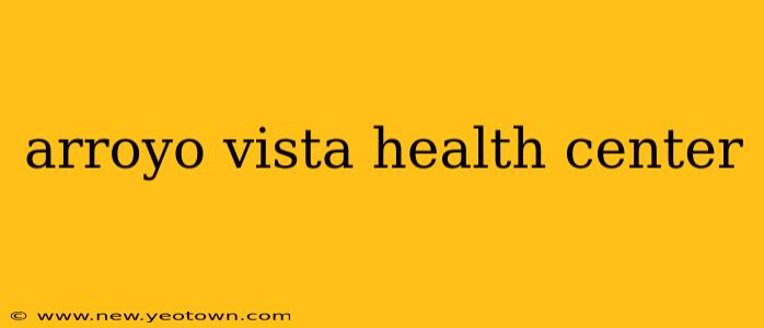 arroyo vista health center