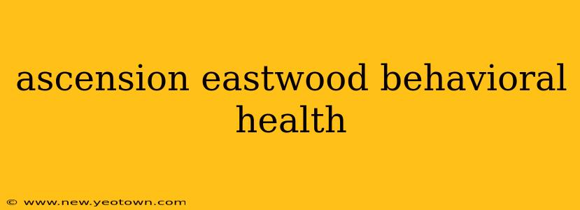 ascension eastwood behavioral health