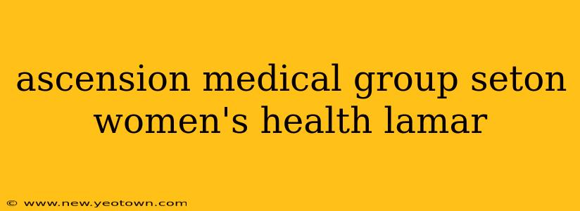ascension medical group seton women's health lamar