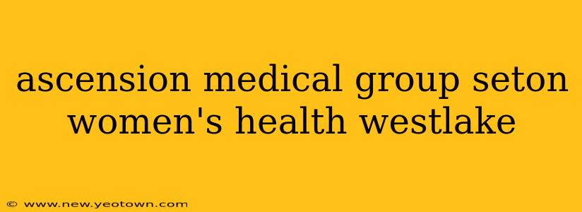ascension medical group seton women's health westlake