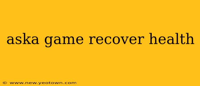 aska game recover health