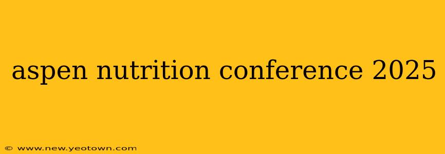 aspen nutrition conference 2025