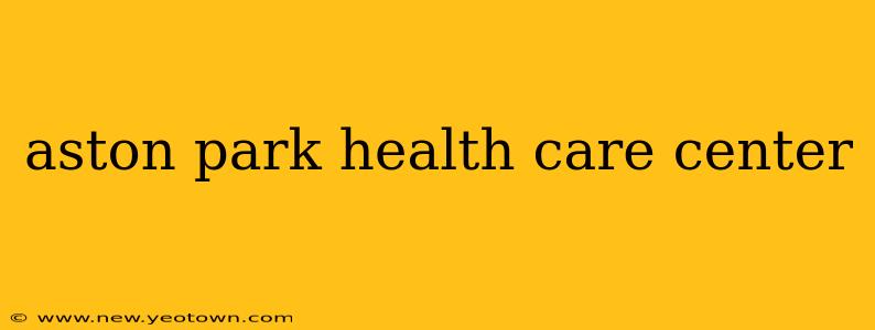 aston park health care center