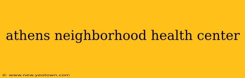 athens neighborhood health center