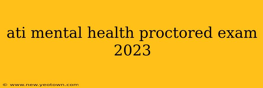 ati mental health proctored exam 2023