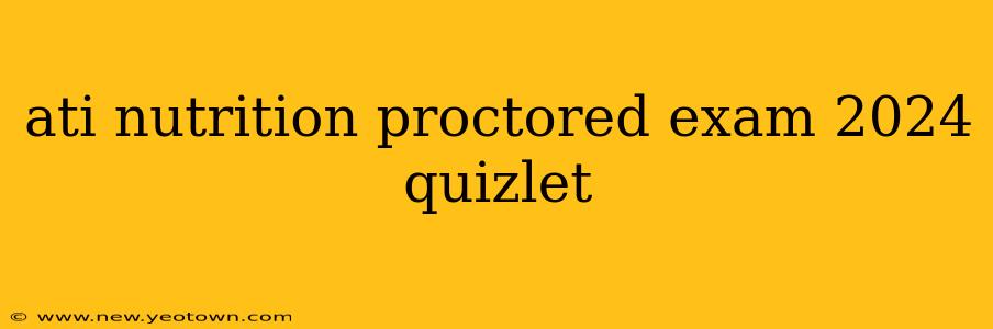 ati nutrition proctored exam 2024 quizlet