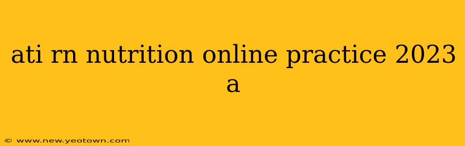 ati rn nutrition online practice 2023 a