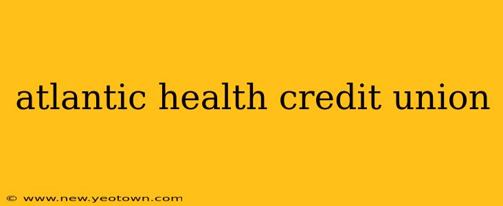 atlantic health credit union