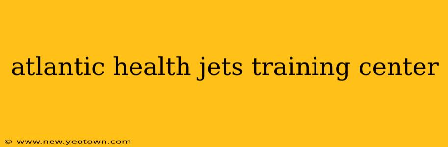 atlantic health jets training center