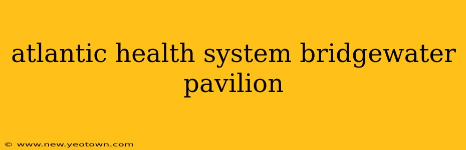 atlantic health system bridgewater pavilion