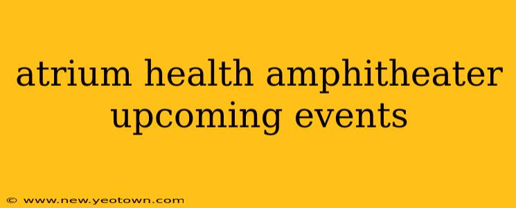 atrium health amphitheater upcoming events