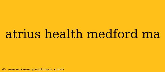 atrius health medford ma