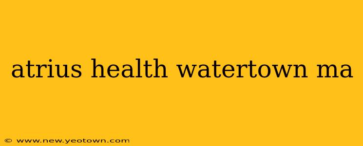 atrius health watertown ma