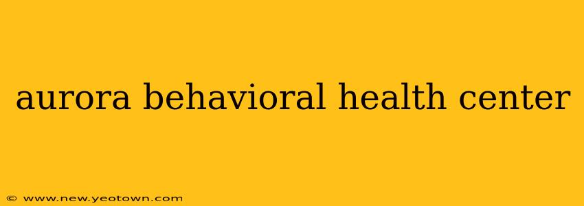 aurora behavioral health center