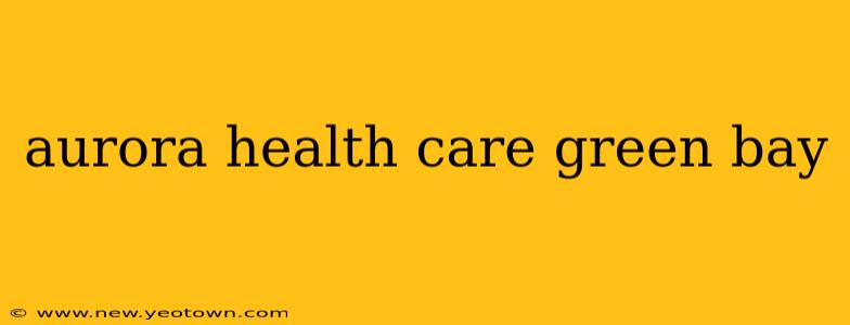 aurora health care green bay