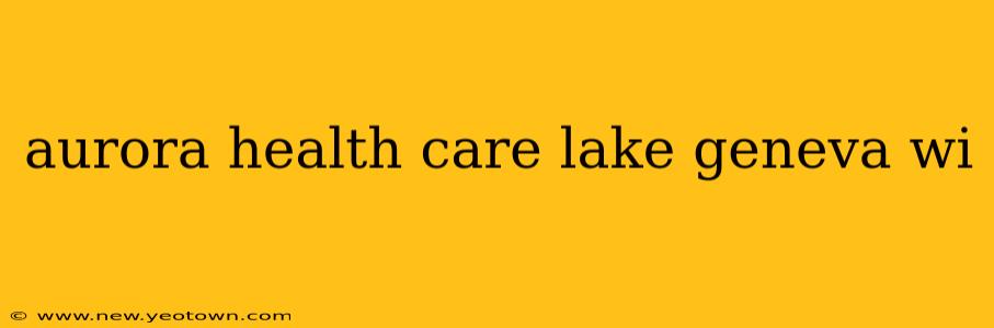 aurora health care lake geneva wi