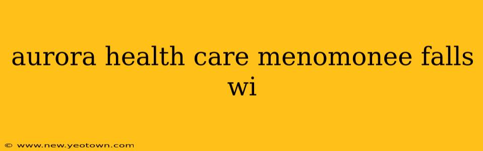 aurora health care menomonee falls wi