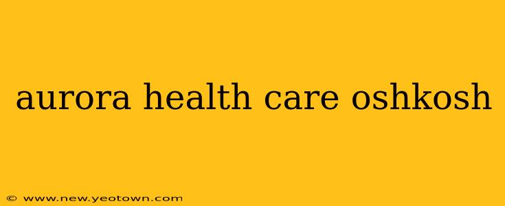 aurora health care oshkosh