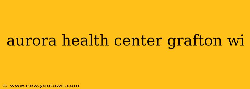 aurora health center grafton wi