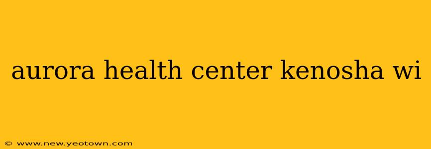 aurora health center kenosha wi