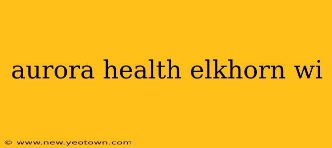 aurora health elkhorn wi