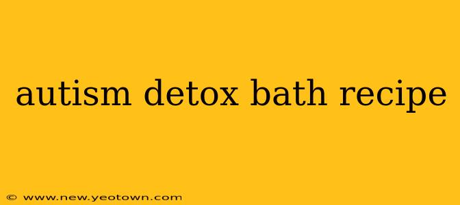 autism detox bath recipe