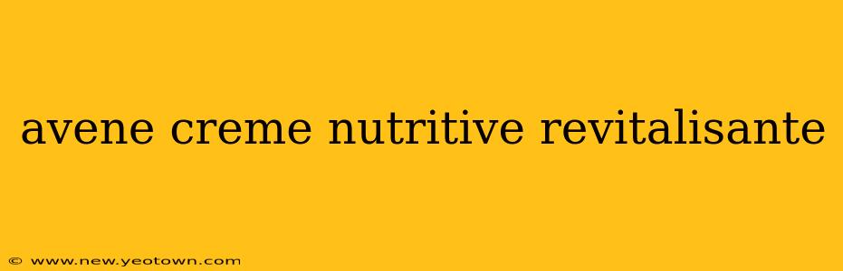 avene creme nutritive revitalisante