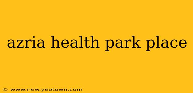 azria health park place