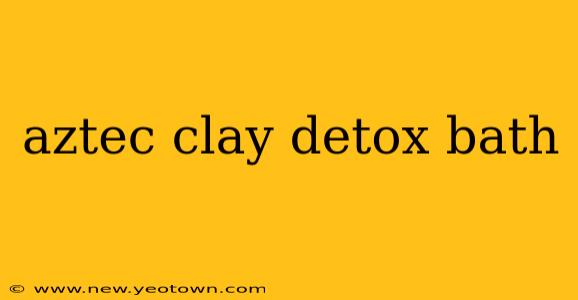 aztec clay detox bath