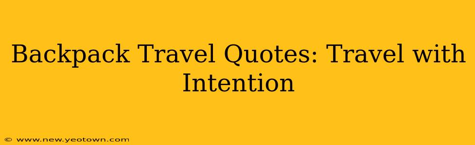 Backpack Travel Quotes: Travel with Intention