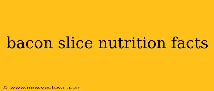 bacon slice nutrition facts