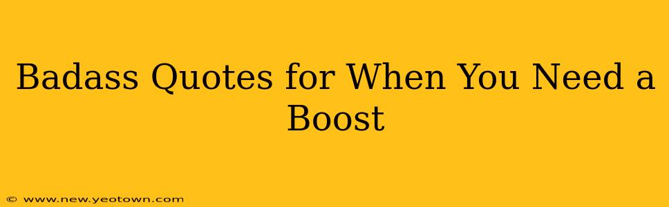 Badass Quotes for When You Need a Boost