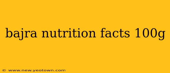 bajra nutrition facts 100g