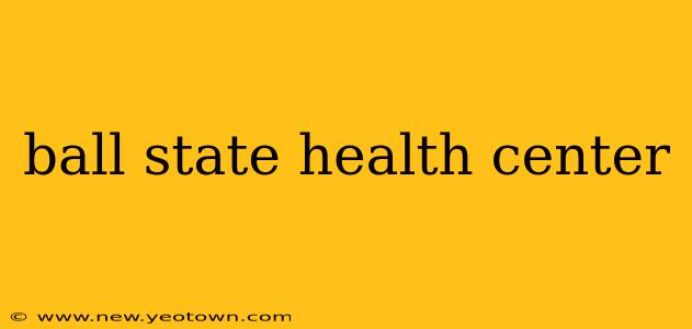 ball state health center