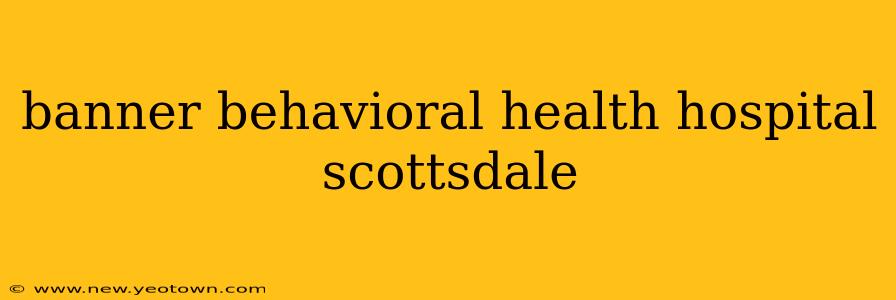 banner behavioral health hospital scottsdale