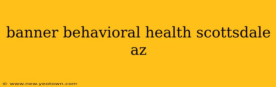 banner behavioral health scottsdale az