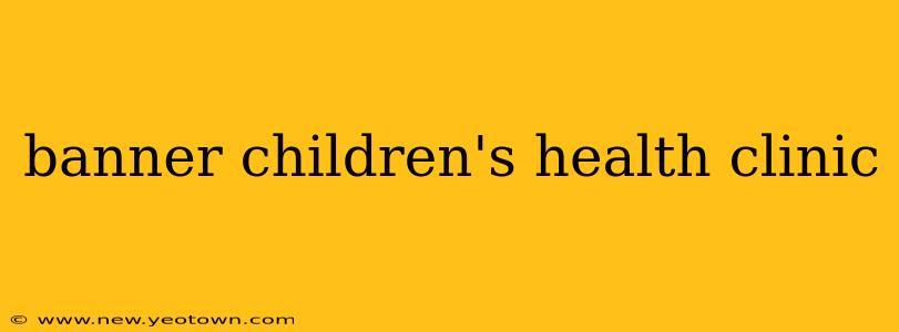 banner children's health clinic