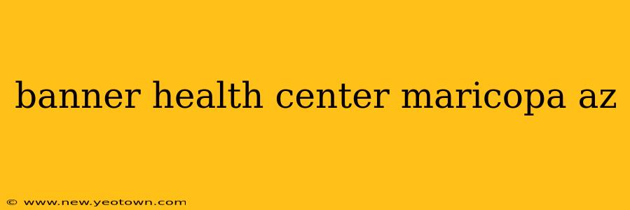 banner health center maricopa az