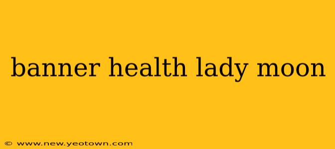 banner health lady moon