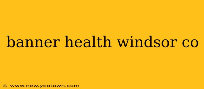 banner health windsor co