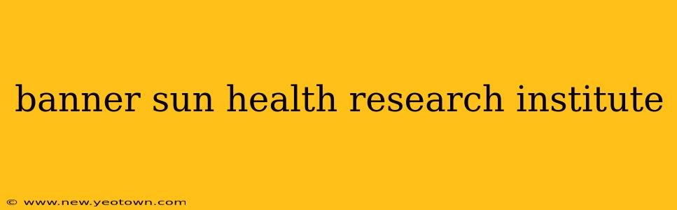 banner sun health research institute