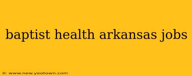 baptist health arkansas jobs