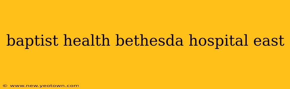 baptist health bethesda hospital east